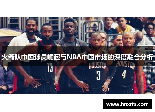 火箭队中国球员崛起与NBA中国市场的深度融合分析