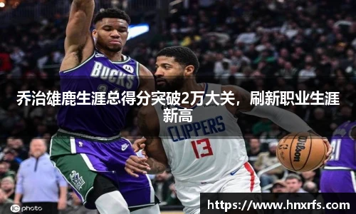 乔治雄鹿生涯总得分突破2万大关，刷新职业生涯新高