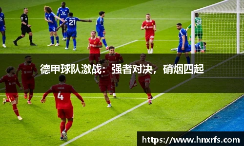 德甲球队激战：强者对决，硝烟四起