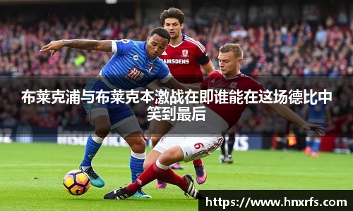 布莱克浦与布莱克本激战在即谁能在这场德比中笑到最后