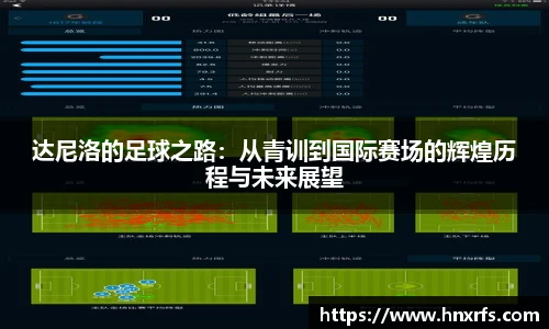 达尼洛的足球之路：从青训到国际赛场的辉煌历程与未来展望